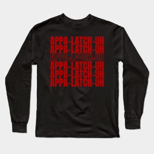 Appalachia = APPA-LATCH-UH Long Sleeve T-Shirt